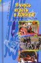 Книга   Я учусь играть в хоккей: Энциклопедия юного хоккеиста - Раздел: Товары для хобби и отдыха, книги